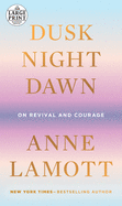 Dusk, Night, Dawn: On Revival and Courage (Random House Large Print)
