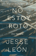 No estoy roto: Una memoria / I'm Not Broken: A Memoir (Spanish Edition)