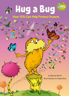 Hug a Bug: How YOU Can Help Protect Insects (Dr. Seuss's The Lorax Books)