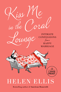 Kiss Me in the Coral Lounge: Intimate Confessions from a Happy Marriage (Random House Large Print)