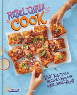 Rebel Girls Cook: 100+ Kid-Tested Recipes YOU Can Make, Share, and Enjoy! (REBEL GIRLS COOKBOOKS)