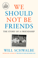 We Should Not Be Friends: The Story of a Friendship