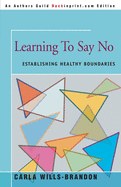 Learning To Say No: Establishing Healthy Boundaries (An Author's Guild Backinprint.com Edition)