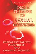 Inside the Mind of Sexual Offenders: Predatory Rapists, Pedophiles, and Criminal Profiles