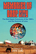 Memories of Drop City: The first hippie commune of the 1960├â┬╜s and the Summer of Love