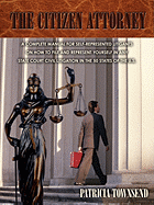THE CITIZEN ATTORNEY: A COMPLETE MANUAL FOR SELF-REPRESENTED LITIGANTS ON HOW TO FILE AND REPRESENT YOURSELF IN ANY STATE COURT CIVIL LITIGATION IN THE 50 STATES OF THE U.S.