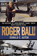 ROGER BALL!: THE ODYSSEY OF JOHN MONROE 'HAWK' SMITH NAVY FIGHTER PILOT