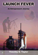Launch Fever: An Entrepreneur's Journey Into the Secrets of Launching Rockets, a New Business and Living a Happier Life.