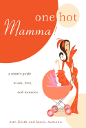 One Hot Mamma!: A Mom's Guide to Sex, Love, and Romance