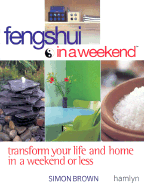 Feng Shui In A Weekend: Transform Your Life and Ho