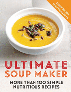 Ultimate Soup Maker: More than 100 simple,