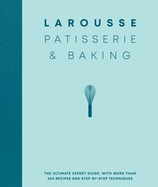 Larousse Patisserie and Baking: The ultimate expe