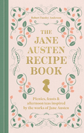 The Jane Austen Recipe Book: Picnics, Feasts and Afternoon Teas Inspired by the Works of Jane Austen