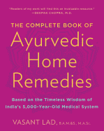 The Complete Book of Ayurvedic Home Remedies: Based on the Timeless Wisdom of India's 5,000-Year-Old Medical System