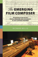 The Emerging Film Composer: An Introduction to the People, Problems, and Psychology of the Film Music Business