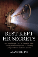Best Kept HR Secrets: 400 Most Powerful Tips For Thriving at Work, Making Yourself Indispensable & Attaining Outrageous Success  in Human Resources
