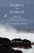 Fearful To Fearless: biblical truths to inspire you to live a life free of fear and to worship God | Fear Not - Don't Worry - Fear God
