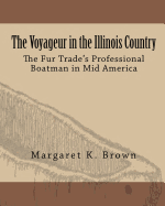 The Voyageur in the Illinois Country: The Fur Trade├óΓé¼Γäós Professional Boatmen in Mid America (Volume 3)