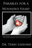 Parables for a Wounded Heart: Overcoming the Wounds to Your Self-Esteem and Transforming Your Perception of You