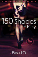 150 Shades of Play: A Beginner's Guide to Kink