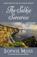 The Selkie Sorceress (Seal Island Trilogy) (Volume 3)