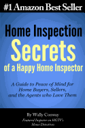 Home Inspection Secrets of A Happy Home Inspector: A Guide to Peace of Mind for Home Buyers, Sellers, and the Agents who Love Them!