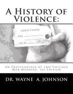 A History of Violence:: An Encyclopedia of 1400 Chicago Mob Murders.1st Edition