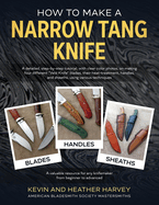 How to Make a Narrow Tang Knife: A detailed, step-by-step tutorial, with 880 clear color photos, on making four different narrow tang blades, their ... using various techniques. (Heavin Knows)