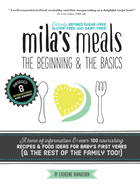 Mila's Meals: The Beginning and The Basics: Over 100 recipes all entirely gluten-free, dairy-free AND refined sugar-free