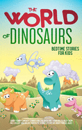 The World of Dinosaurs: Bedtime Stories for Kids Short Funny, Fantasy Stories for Children and Toddlers to Help Them Fall Asleep and Relax. Fantastic ... Ages. Easy to Read.: Bedtime Stories for Kids