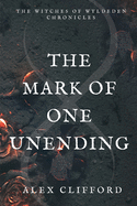 The Mark of One Unending: Book Two of The Witches of Wyldeden Chronicles