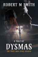 The Thief Who Stole Heaven: A Tale of Dysmas