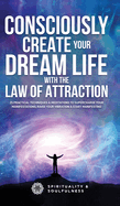 Consciously Create Your Dream Life with the Law Of Attraction: 25 Practical Techniques & Meditations to Supercharge Your Manifestations, Raise Your ... Manifesting (Law of Attraction Made Fun)