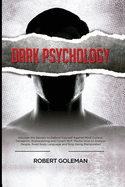 Dark Psychology: Uncover the Secrets to Defend Yourself Against Mind Control, Deception, Brainwashing, and Covert NLP. Master How to Analyze People, Read Body Language and Stop Being Manipulated