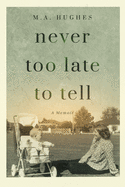 Never Too Late to Tell: A Memoir