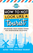 How to Not Look Like a Tourist: Unlocking Your Hidden Power for Overtourism Solutions