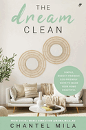 The Dream Clean: Simple, Budget-Friendly, Eco-Friendly Ways to Make Your Home Beautiful