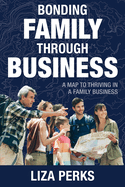 Bonding Family through Business: A Map to Thriving in a Family Business