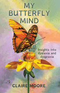 My Butterfly Mind: Insights into dyslexia and dyspraxia