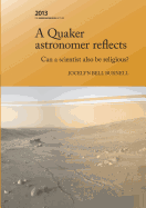 A Quaker Astonomer Reflects: can a scientist also be religious? (The James Backhouse Lectures)