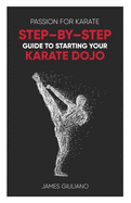 Passion for Karate: Step By Step Guide to Starting your Karate Dojo