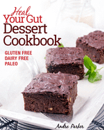 Heal Your Gut, Dessert Cookbook: Delicious and Nourishing Gluten Free, Dairy Free & Paleo Dessert Recipes Low in Natural Sugar