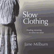 Slow Clothing: Finding meaning in what we wear (First Edition)