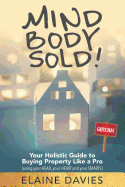 Mind, Body, Sold!: Your Holistic Guide to Buying Property Like a Pro