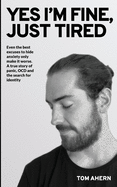 Yes I'm fine, just tired: Even the best excuses to hide anxiety only make it worse. A true story of panic, OCD and the search for identity