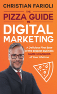 The Pizza Guide to Digital Marketing: A Delicious First Byte of the Biggest Business Game Changers of Your Lifetime