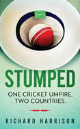 Stumped: One cricket umpire, two countries. A memoir.