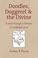 Doodles, Doggerel & the Divine: A stroll through a lifetime of scribbled verse