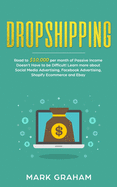 Dropshipping: Road to $10,000 per month of Passive Income Doesn't Have to be Difficult! Learn more about Social Media Advertising, Facebook Advertising, Shopify Ecommerce and Ebay