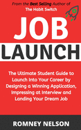 Job Launch: The ultimate student guide to launch into your career by designing a winning application, impressing at interview and landing your dream job